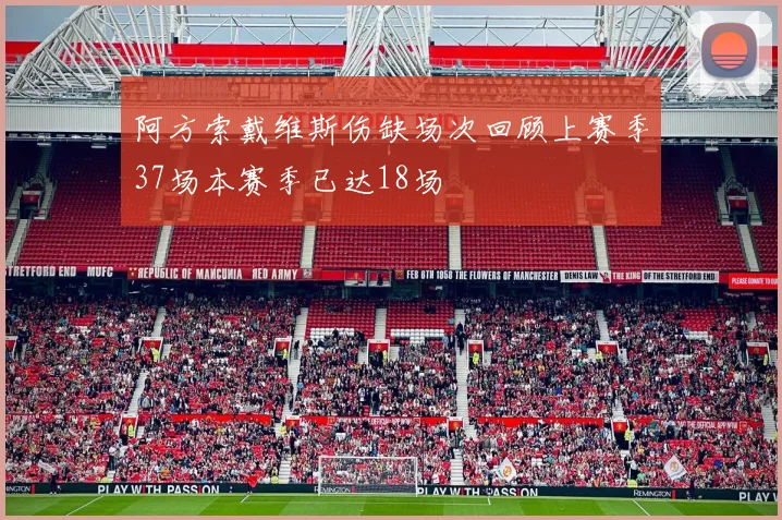 阿方索戴维斯伤缺场次回顾上赛季37场本赛季已达18场