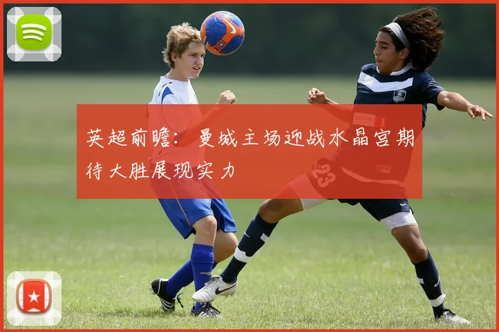 英超前瞻：曼城主场迎战水晶宫期待大胜展现实力